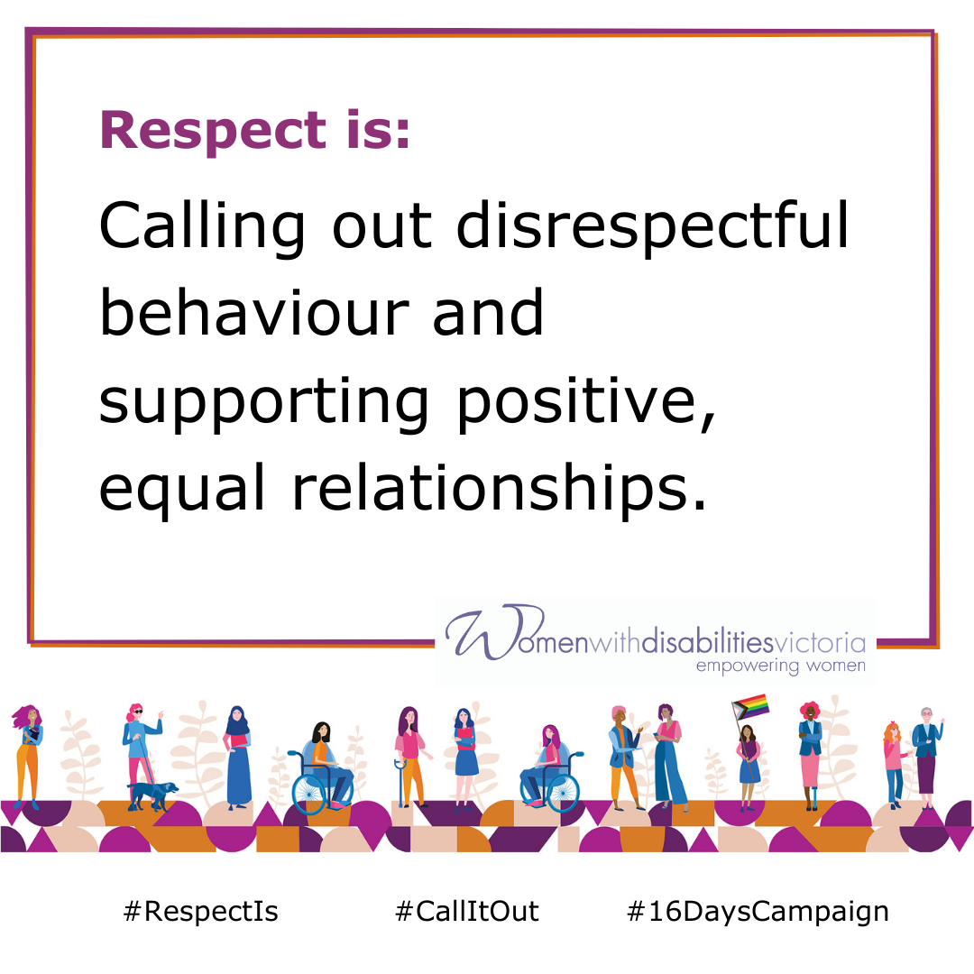 Respect is calling out disrespectful behaviour and supporting positive, equal relationships.
