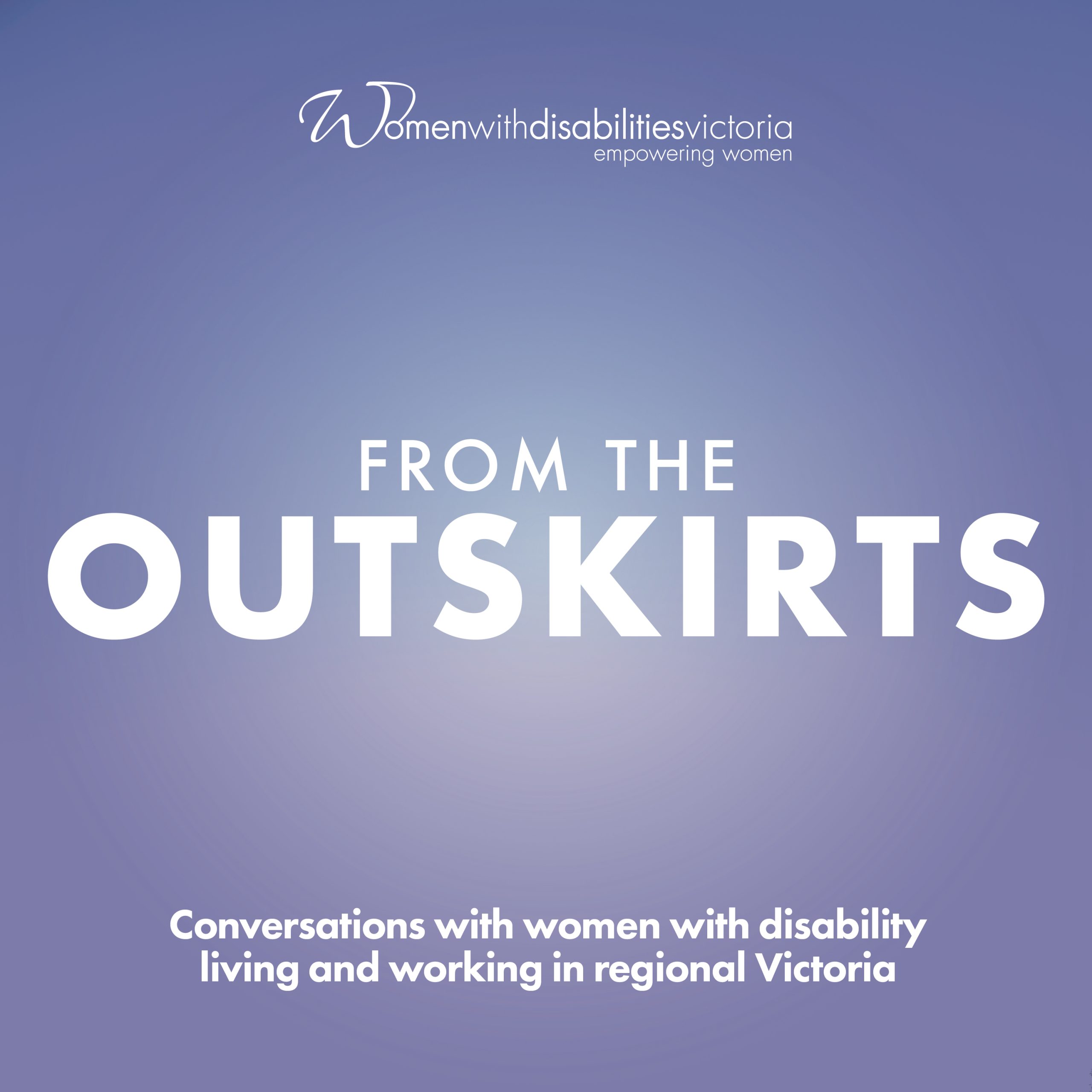 From the Outskirts podcast tile featuring white text on a lilac gradient background with the WDV logo and the words "conversations with women with disability, living and working in rural Victoria.